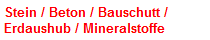 Stein / Beton / Bauschutt / 
 Erdaushub / Mineralstoffe